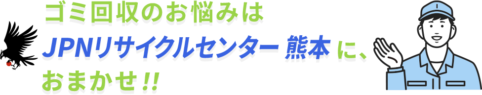 ゴミ回収のお悩みはJPNリサイクルセンター熊本に